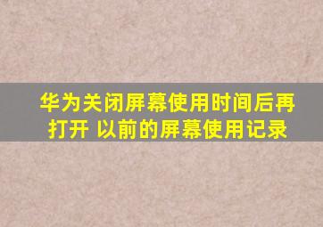 华为关闭屏幕使用时间后再打开 以前的屏幕使用记录